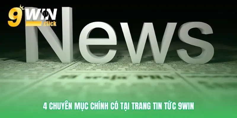 Sức mạnh từ bốn chuyên mục tin tức 9win