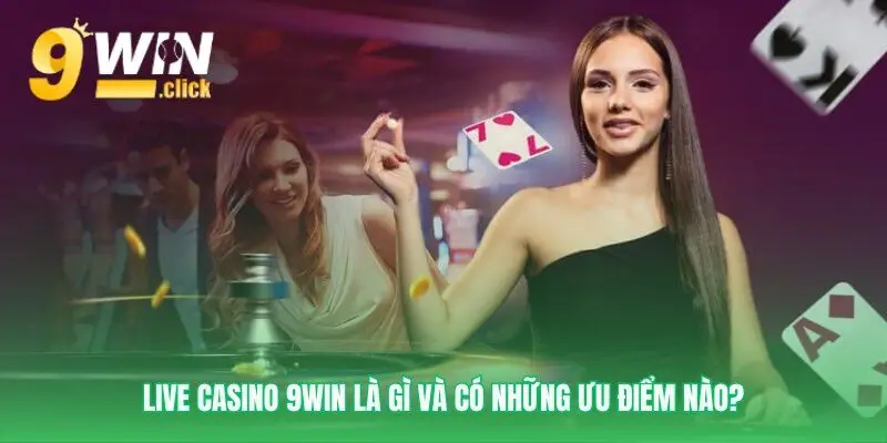 Những ưu điểm độc quyền của live casino 9win
