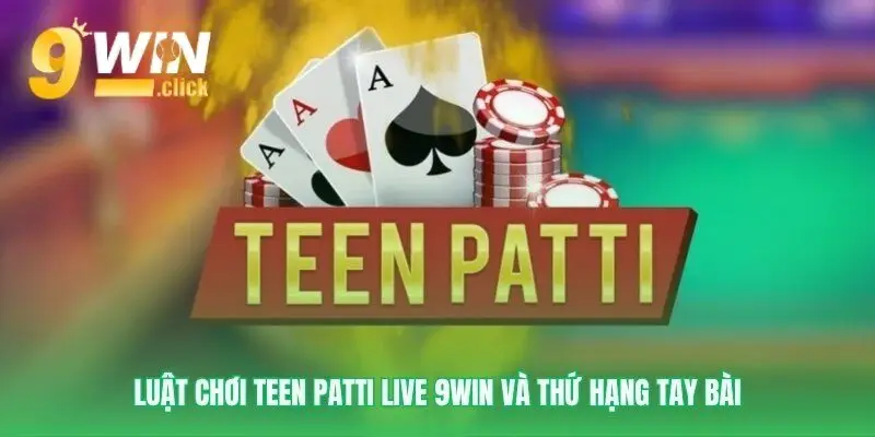 Quy tắc cơ bản của Teen Patti Live 9Win