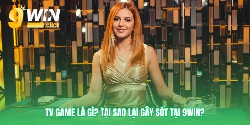 Lý giải sức hút của TV Game 9win